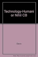 Technology--Humanism or Nihilism: A Critical Analysis of the Philosophical Basis and Practice of Modern Technology 0819117765 Book Cover
