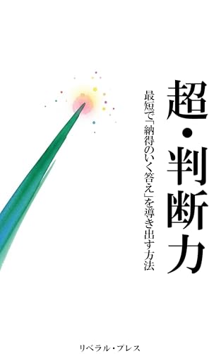 超・判断力: 最短で「納得のいく答え」を導き出す方法