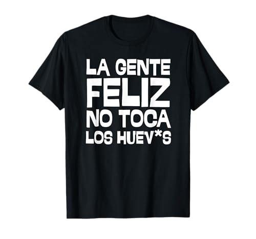La Gente Feliz No Toca Los Huevos para Hombre Y Mujer Camiseta