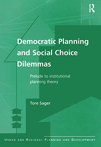 Democratic Planning and Social Choice Dilemmas: Prelude to Institutional Planning Theory (Urban and Regional Planning and Development Series)