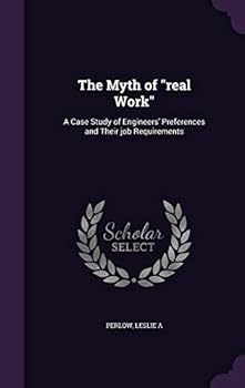 Hardcover The Myth of "real Work": A Case Study of Engineers' Preferences and Their job Requirements Book
