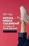 365-Day Social Media Calendar for Footwear & Shoe Brands: 365 Ready-to-Use Posts, Reels, Stories & Hashtags for Shoe Retailers, E-Commerce Stores & Footwear ... Content Calendar Series) (English Edition)