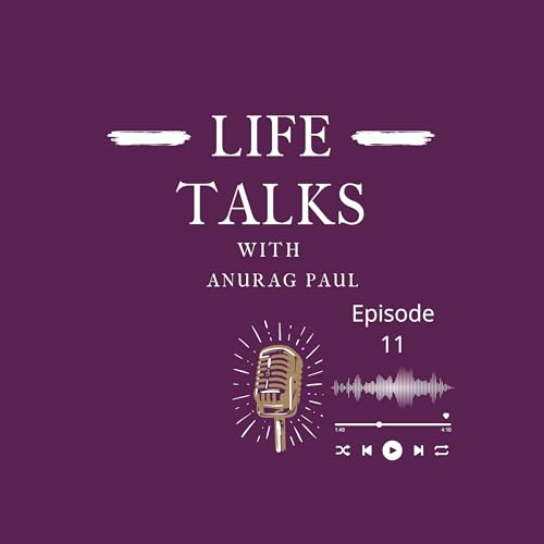 Conquering Anxiety I Life Talks with Anurag Paul I Episode 11