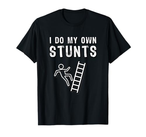 I Do My Own Stunts Ladder Fall Funny T-Shirt T-Shirt