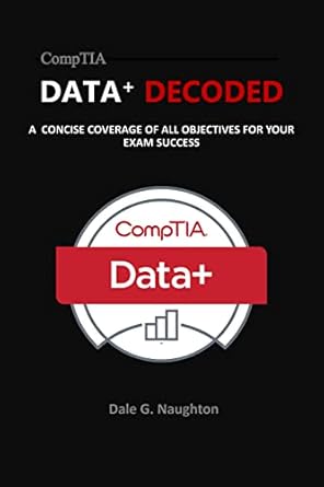 CompTIA Data+ Decoded: A Concise Coverage of All Objectives for Your ...