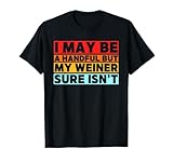 I May Be a Handful But My Weiner Sure Isn’t Funny Dachshund T-Shirt