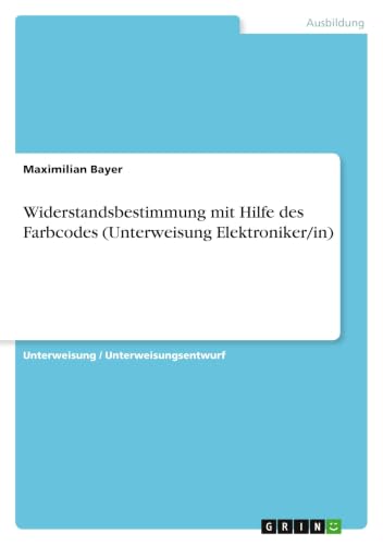 Widerstandsbestimmung mit Hilfe des Farbcodes (Unterweisung Elektroniker/in) (German Edition)