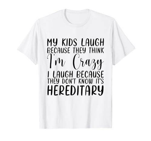 My Kids Laugh Because They Think I'm Crazy funny T-Shirt