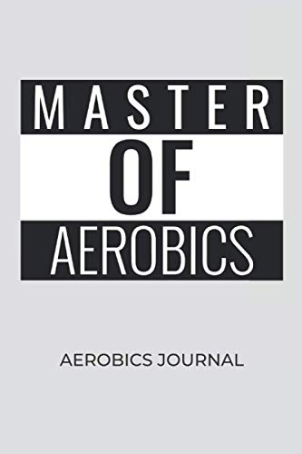 MASTER OF AEROBICS: Aerobics journal, Aerobics trainer Journal, Aerobics journal gift (Aerobics Notebook, 120 Pages, 6 x 9)