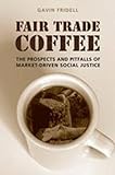  Fair Trade Coffee: The Prospects and Pitfalls of Market-Driven Social Justice (Studies in Comparative Political Economy and Public Policy)