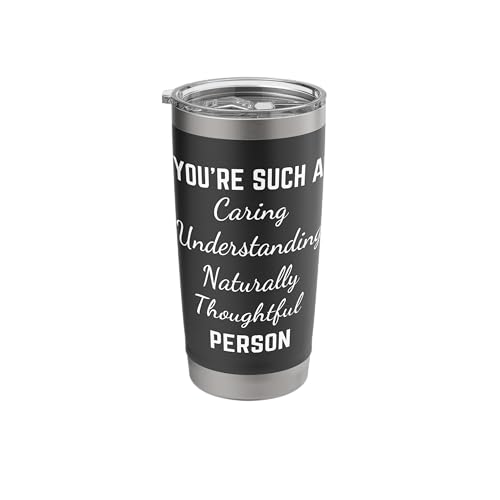 You're Such a Caring Understanding Naturally Thoughtful Stainless Steel Insulated