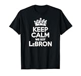 We Got Lebron Keep Calm, I Love Lebron, I Heart Lebron T-Shirt