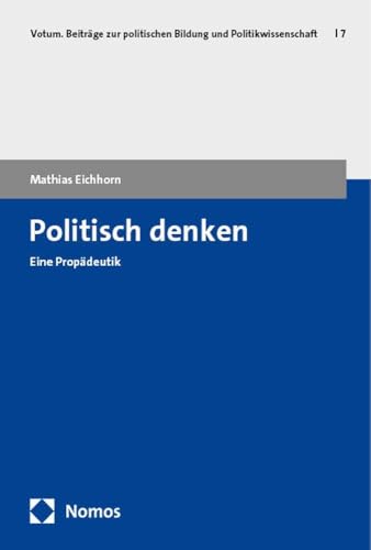 Politisch denken: Eine Propädeutik (Votum. Beiträge zur politischen Bildung und Politikwissenschaft)