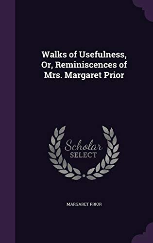 Walks of Usefulness, Or, Reminiscences of Mrs. Margaret Prior