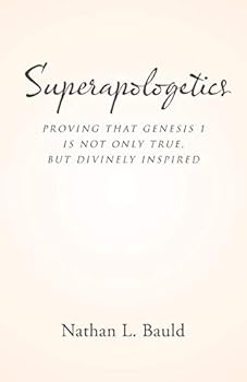 Paperback Superapologetics: Proving That Genesis 1 Is Not Only True, but Divinely Inspired Book