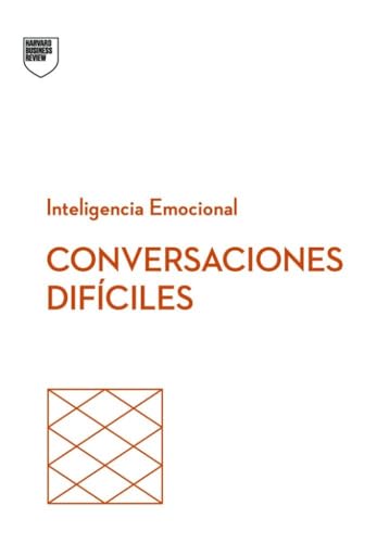 Conversaciones Difíciles. Serie Inteligencia Emocional Hbr (Having Difficult Conversations Spanish Edition)