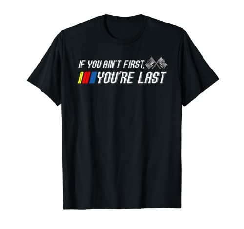If You Ain t First You re Last - Funny Motor Racer Gift T-Shirt