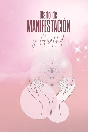 Diario de Manifestación y Gratitud: Cuaderno de la Ley de la Asunción y gratitud para crear la vida que deseas
