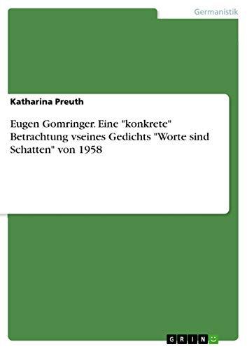 Eugen Gomringer. Eine "konkrete" Betrachtung vseines Gedichts "Worte sind Schatten" von 1958 (German Edition)