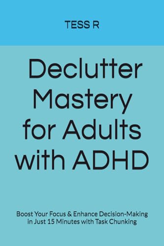 " Declutter Mastery for Adults with ADHD": "Boost Your Focus & Enhance Decision-Making in Just 15 Minutes with Task Chunking".