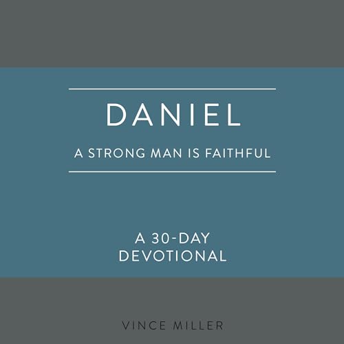 Audiobook: Daniel: A Strong Man Is Faithful by Vince Miller episode artwork
