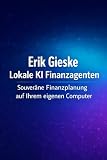 Lokale KI Finanzagenten: Souveräne Finanzplanung auf Ihrem eigenen Computer