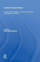 Labour's Grass Roots: Essays on the Activities of Local Labour Parties and Members, 191845