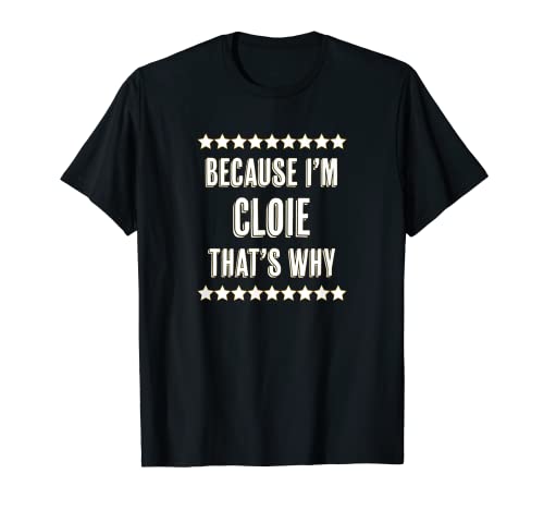 Because I'm – CLOIE – That's Why | Divertido nombre de regalo Camiseta