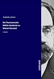 Die Theresianische Militar-Akademie zu Wiener-Neustad: 1. Band