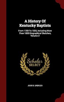 A History of Kentucky Baptists: From 1769 to 1885, Including More Than 800 Biographical Sketches, Volume 2 - Scholar's Choice Edition