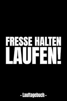 FRESSE HALTEN – LAUFEN! - Lauftagebuch -: A5 Lauftagebuch mit Platz für Trainingspläne, Gewichtsverlauf und Läufe I Für alle die das Laufen lieben – Softcover (German Edition)
