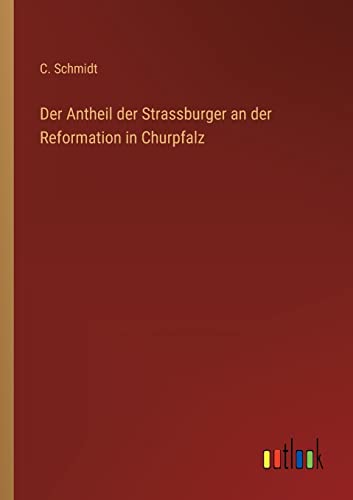Der Antheil der Strassburger an der Reformation in Churpfalz (German Edition)