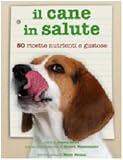 Il cane in salute. Cinquanta ricette nutrienti e gustose