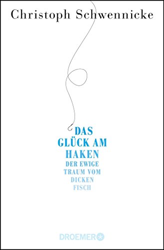 Das Glück am Haken: Der ewige Traum vom dicken Fisch Das Glück am Haken: Der ewige Traum vom dicken Fisch