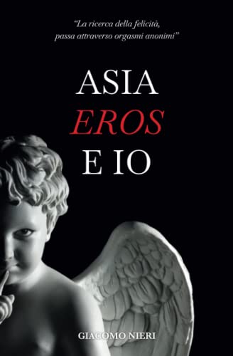 Asia Eros e Io: La ricerca della felicità, passa attraverso orgasmi anonimi.