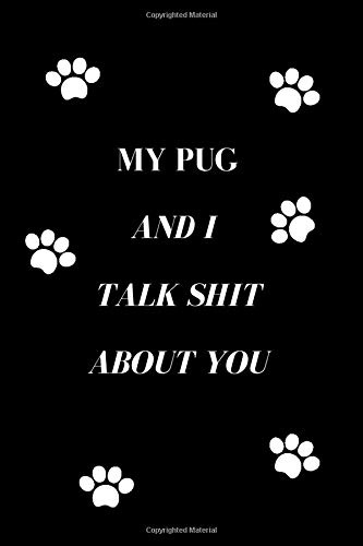 My Pug And I Talk Shit About You: Cute Dog Lovers/Note/Journal. Love Pugs