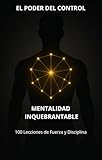  EL PODER DEL CONTROL: MENTLIDAD INQUEBRANTABLE : 100 Lecciones de Fuerza y Disciplina