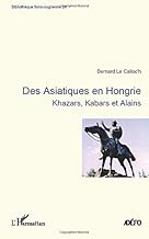 Download Des Asiatiques en Hongrie: Khazars, Kabars et Alains PDF