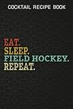 Cocktail Recipe Book Eat Sleep Stop Goals Repeat Graphic Goalie field hockey: Field Hockey Gifts for Mom:Blank Minimalist Cocktail and Mixed Drink ... and Mixologists for 100+ Alcoholic B
