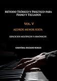 MÉTODO TEÓRICO Y PRÁCTICO PARA PIANO Y TECLADOS VOL. V: ACORDE MENOR SEXTA EJERCICIOS MELÓDICOS Y ARMÓNICOS