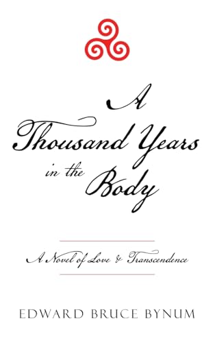 A Thousand Years in the Body: A Novel of Love & Transcendence