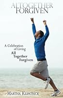 Altogether Forgiven: A Celebration of Living All Together Forgiven 1936057379 Book Cover