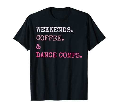 Weekends Coffee And Dance Comps Dance Competition Mom T-Shirt