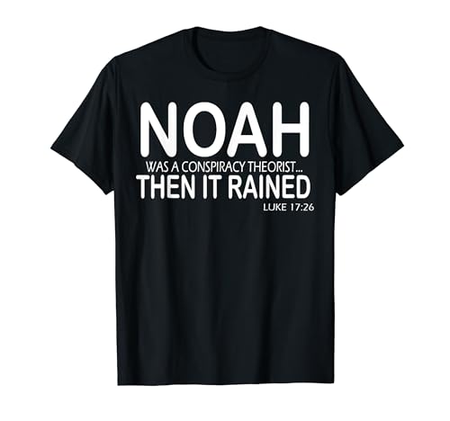 Noah Was A Conspiracy Theorist Then It Rained T-Shirt