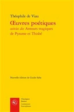 Oeuvres poétiques: Les Amours tragiques de Pyrame et Thisbé de Théophile de Viau