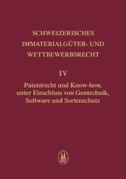Patentrecht und Know-how, unter Einschluss von Gentechnik, Software und Sortenschutz (Schweizerisches Immaterialgüter- und Wettbewerbsrecht (SIWR))