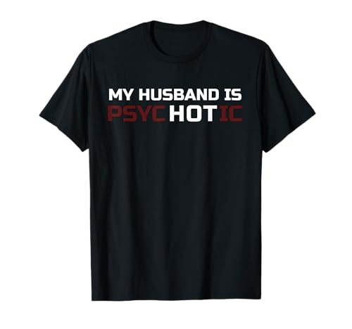 My Husband Is Psychotic T Shirt | My Husband Is Hot Illusion T-Shirt