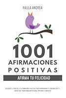 1001 AFIRMACIONES POSITIVAS: AFIRMA TU FELICIDAD (Serie 1001 Maneras Positivas) (Spanish Edition) B0BW2QMJXQ Book Cover