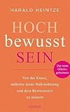 Hochbewusstsein: Von der Kunst, mühelos deine Wahrnehmung und dein Bewusstsein zu steuern. Wie du ganz ohne Druck dein Glück findest und dein emotionales Gleichgewicht erreichst - Heintze, Harald 