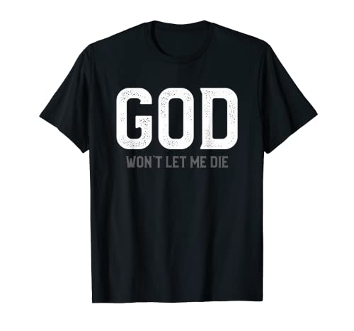 Hombre God Won't Let Me Die Funny Sarcasmo Humor Lover Camiseta